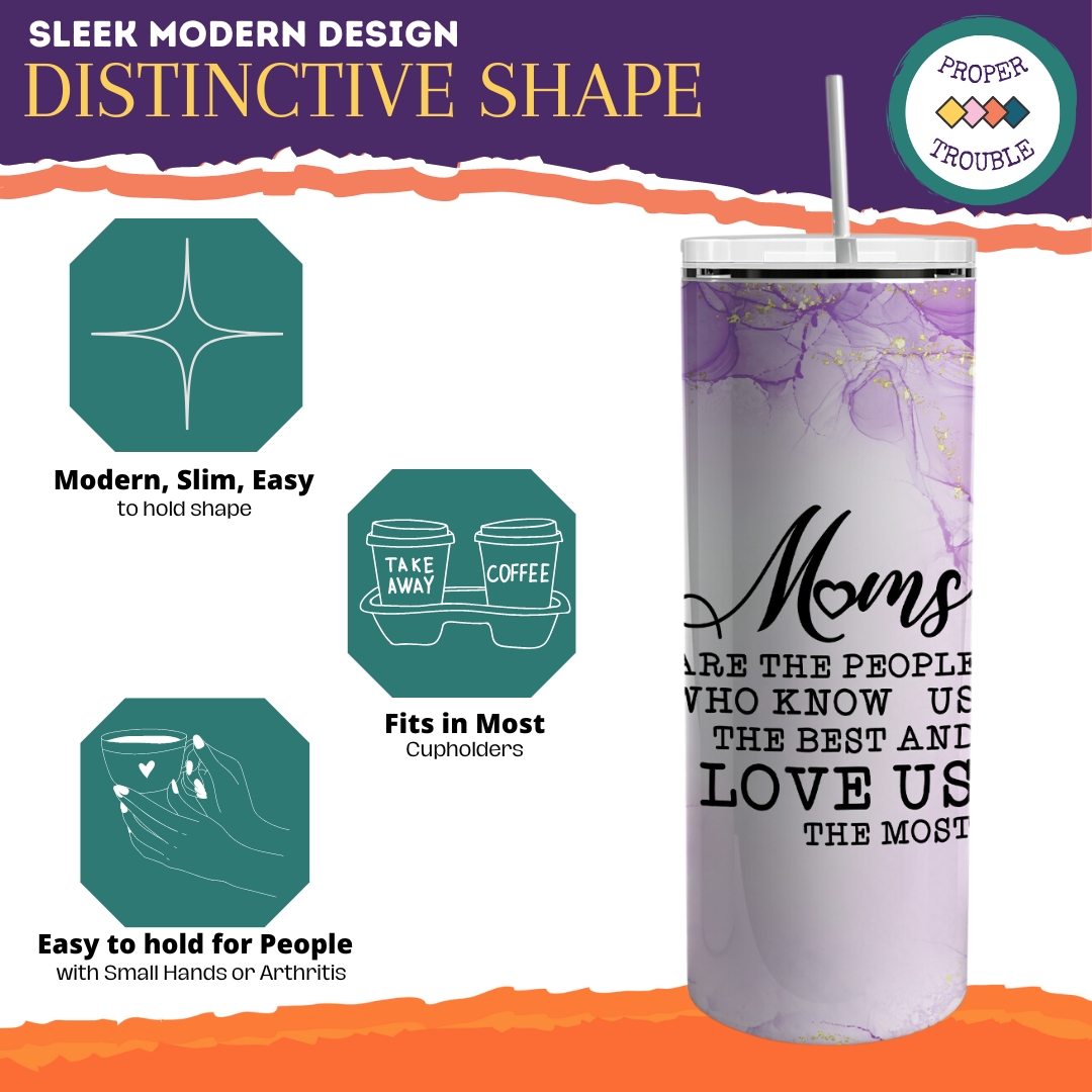 Moms Are The People Who Know Us The Best And Love Us The Most 20 Oz Tumbler