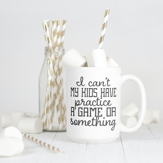 I Can't My Kids Have Practice A Game Or Something Coffee / Tea Mug