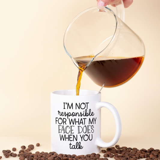 I'm Not Responsible For What My Face Does When You Talk Coffee / Tea Mug